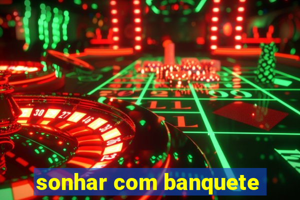 sonhar com banquete